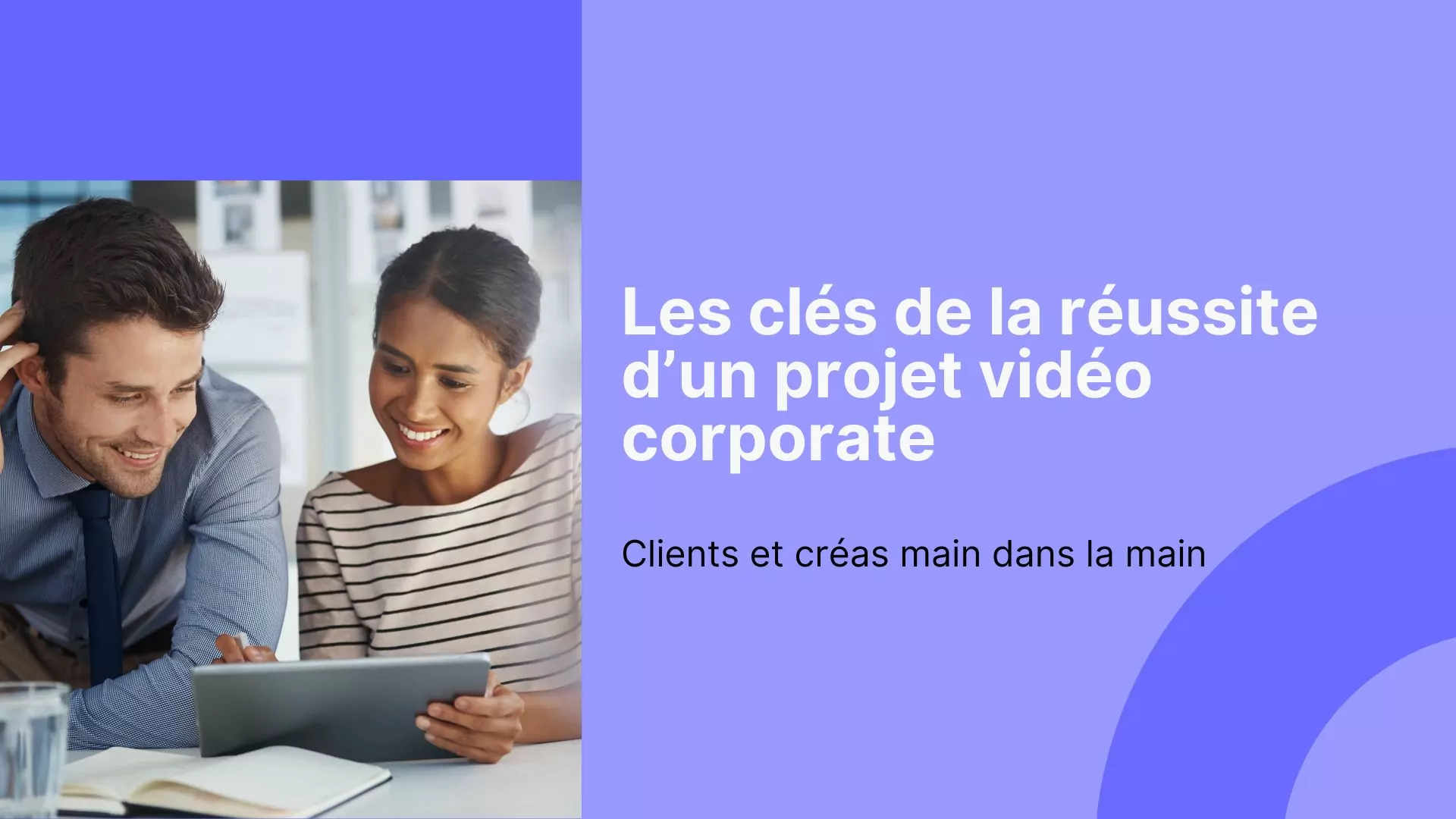 Les clés de la réussite d’un projet de vidéo corporate : Clients et Créas, main dans la main